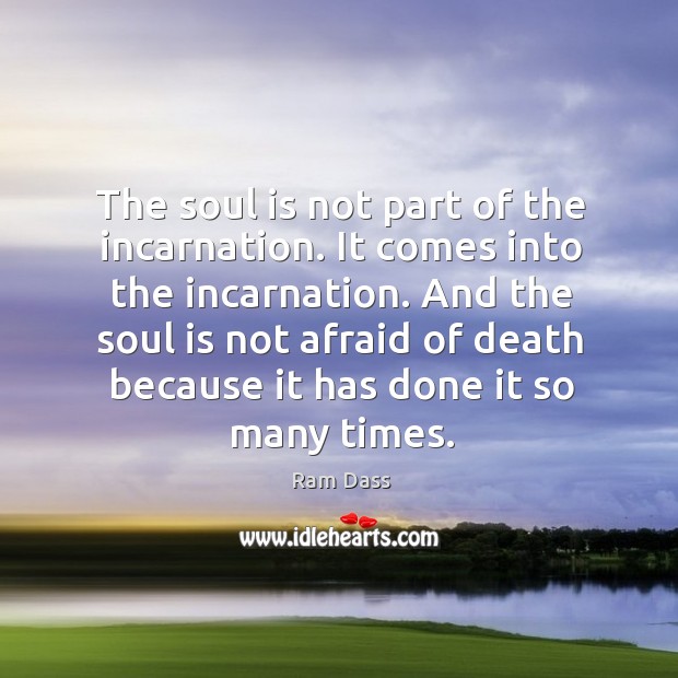 The soul is not part of the incarnation. It comes into the Ram Dass Picture Quote