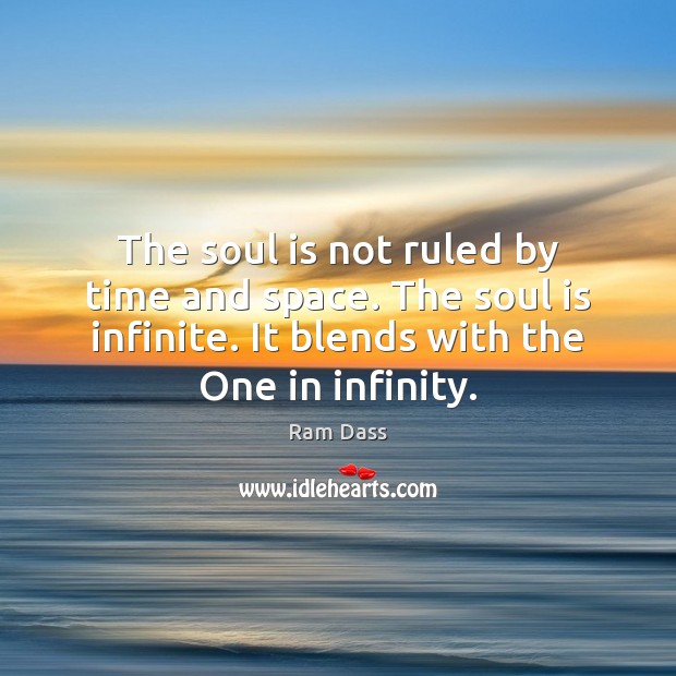 The soul is not ruled by time and space. The soul is Ram Dass Picture Quote