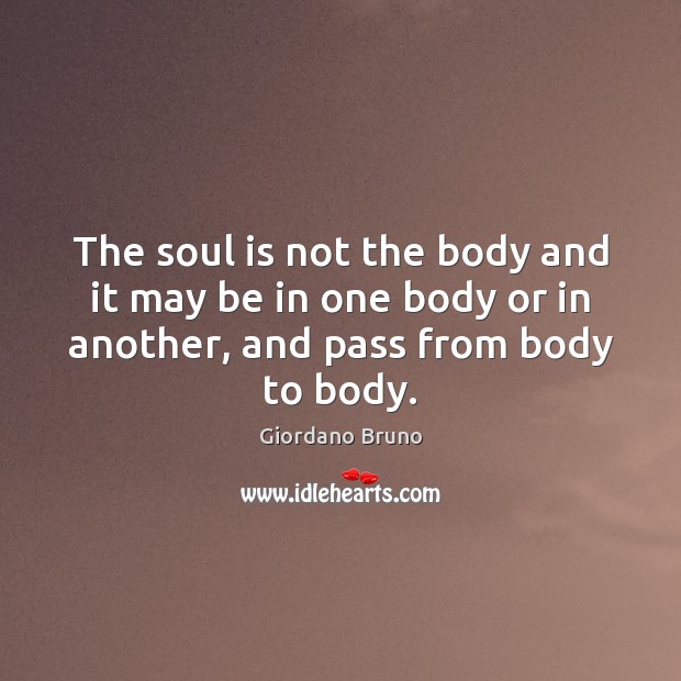 The soul is not the body and it may be in one Image