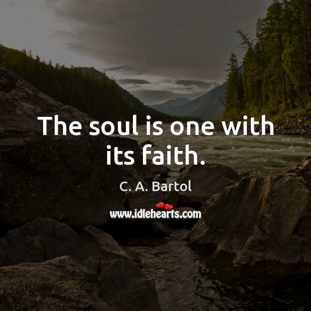 The soul is one with its faith. C. A. Bartol Picture Quote