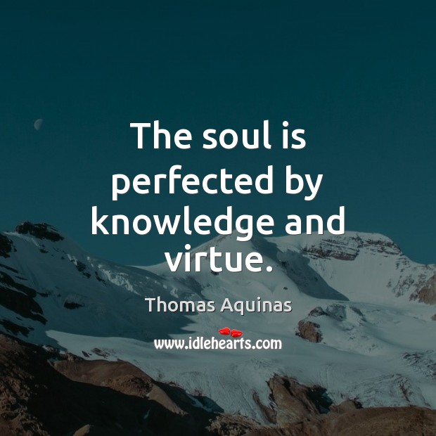 The soul is perfected by knowledge and virtue. Soul Quotes Image