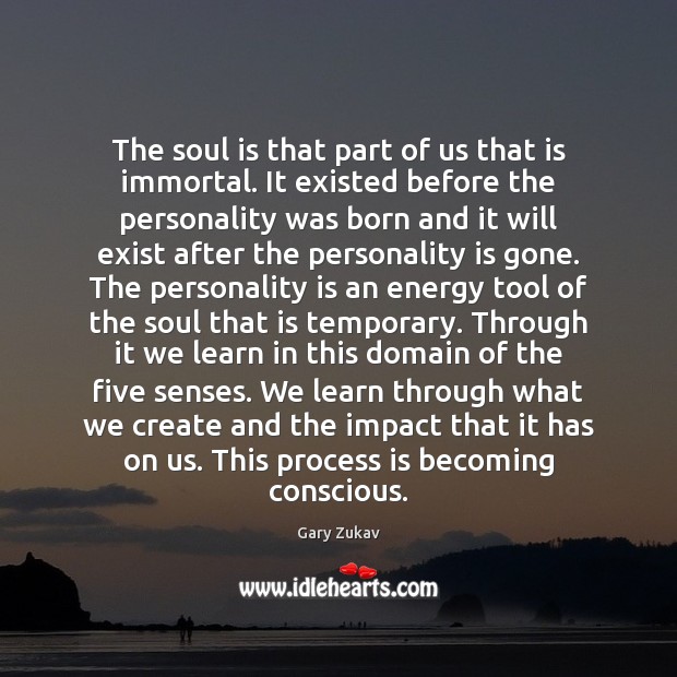 The soul is that part of us that is immortal. It existed Gary Zukav Picture Quote