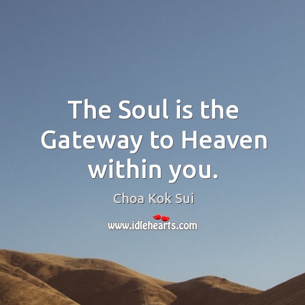 The Soul is the Gateway to Heaven within you. Choa Kok Sui Picture Quote