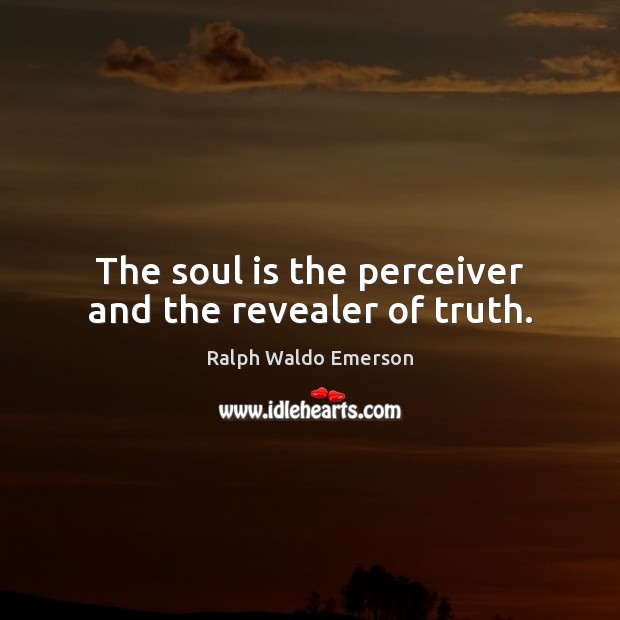 The soul is the perceiver and the revealer of truth. Soul Quotes Image