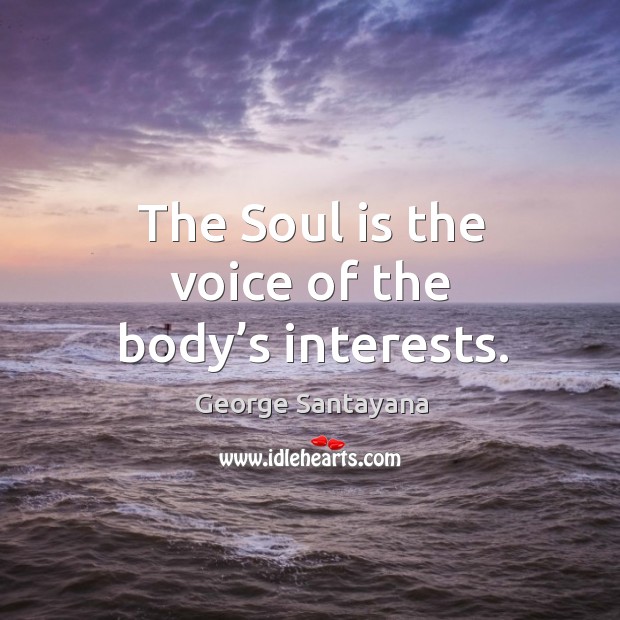 The soul is the voice of the body’s interests. Image