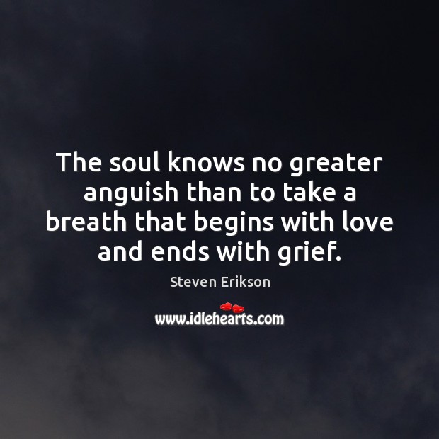 The soul knows no greater anguish than to take a breath that Steven Erikson Picture Quote