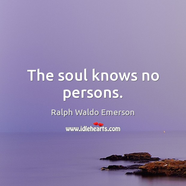 The soul knows no persons. Image