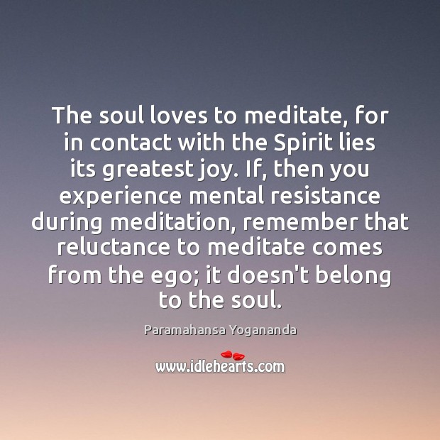 The soul loves to meditate, for in contact with the Spirit lies Paramahansa Yogananda Picture Quote