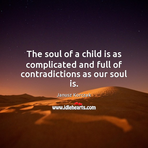 The soul of a child is as complicated and full of contradictions as our soul is. Soul Quotes Image