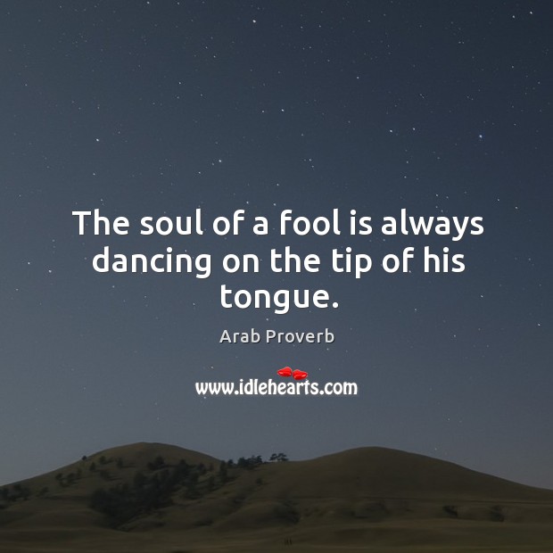 The soul of a fool is always dancing on the tip of his tongue. Arab Proverbs Image