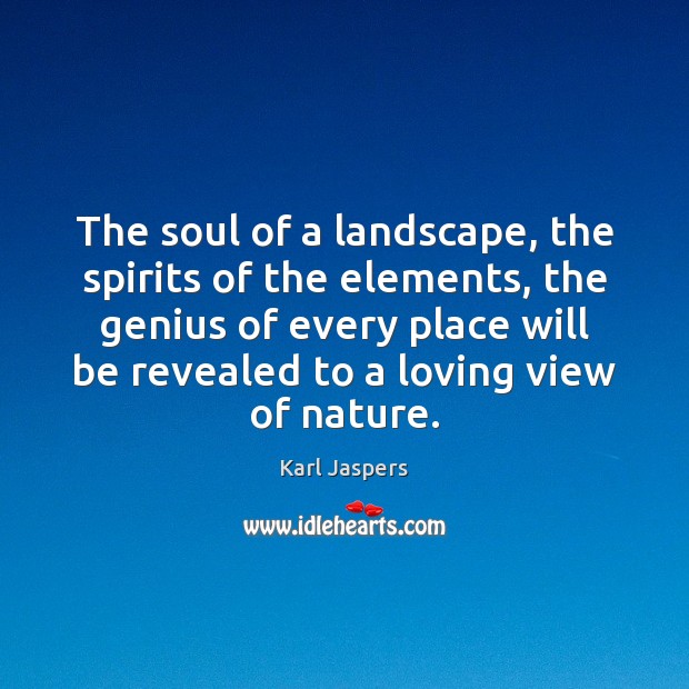 The soul of a landscape, the spirits of the elements, the genius Karl Jaspers Picture Quote