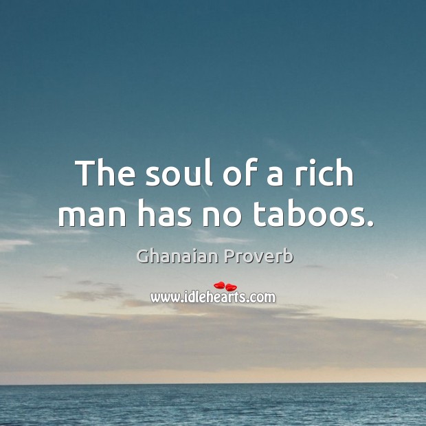 The soul of a rich man has no taboos. Ghanaian Proverbs Image