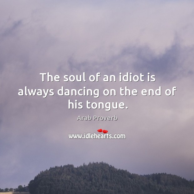 The soul of an idiot is always dancing on the end of his tongue. Image