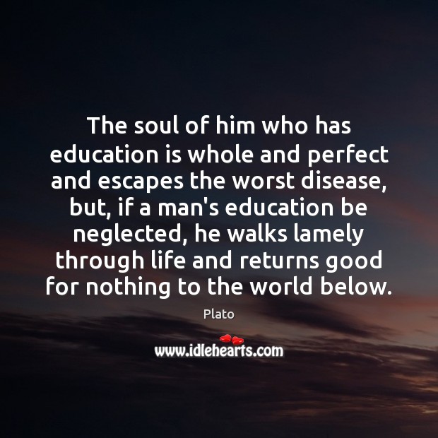 The soul of him who has education is whole and perfect and Plato Picture Quote
