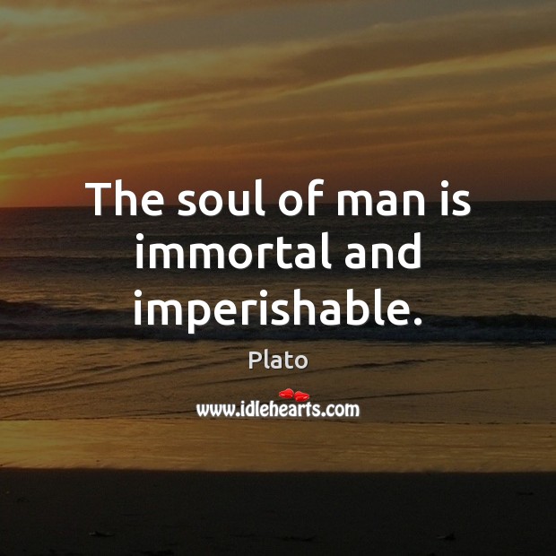 The soul of man is immortal and imperishable. Plato Picture Quote