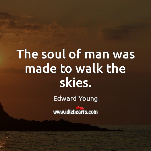 The soul of man was made to walk the skies. Edward Young Picture Quote