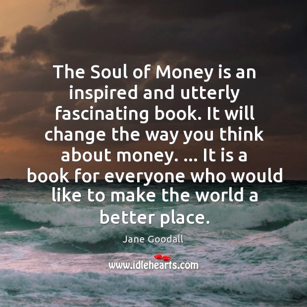 The Soul of Money is an inspired and utterly fascinating book. It Jane Goodall Picture Quote