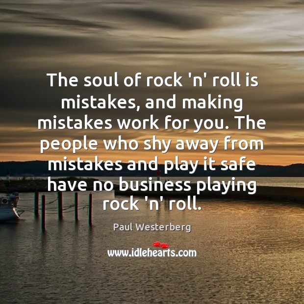 The soul of rock ‘n’ roll is mistakes, and making mistakes work Paul Westerberg Picture Quote