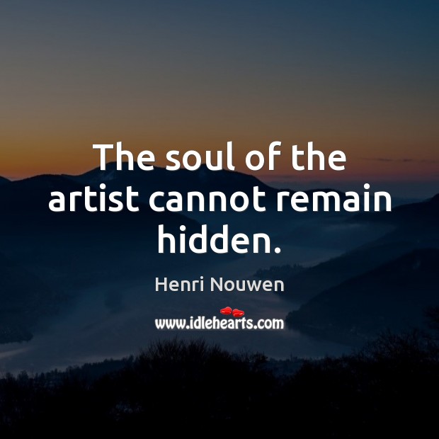 The soul of the artist cannot remain hidden. Hidden Quotes Image