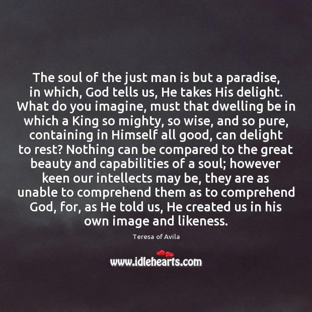 The soul of the just man is but a paradise, in which, Teresa of Avila Picture Quote