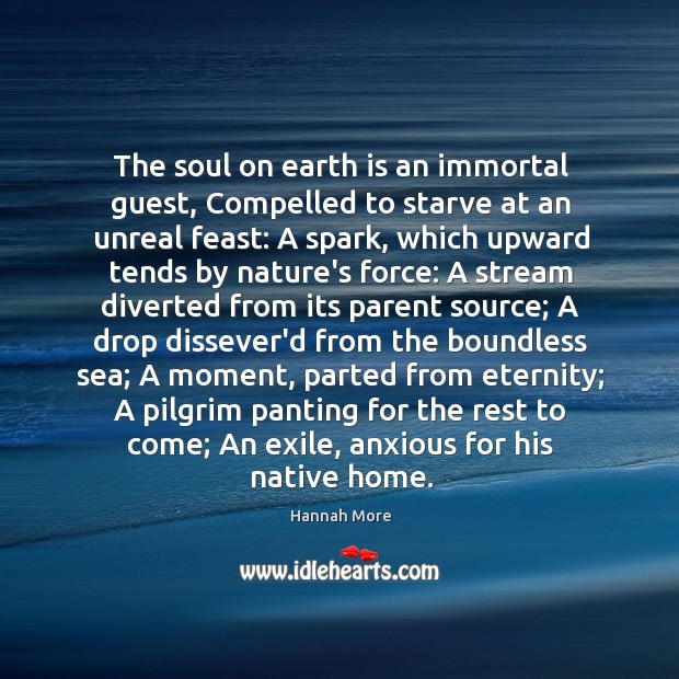 The soul on earth is an immortal guest, Compelled to starve at Hannah More Picture Quote