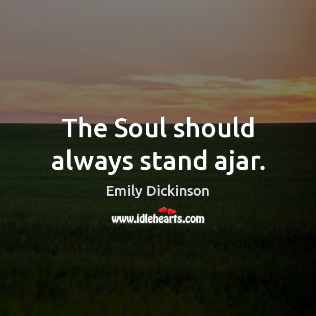 The Soul should always stand ajar. Emily Dickinson Picture Quote
