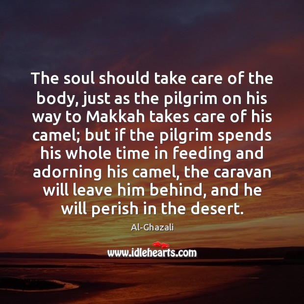 The soul should take care of the body, just as the pilgrim Al-Ghazali Picture Quote