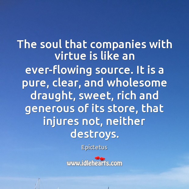 The soul that companies with virtue is like an ever-flowing source. It Epictetus Picture Quote