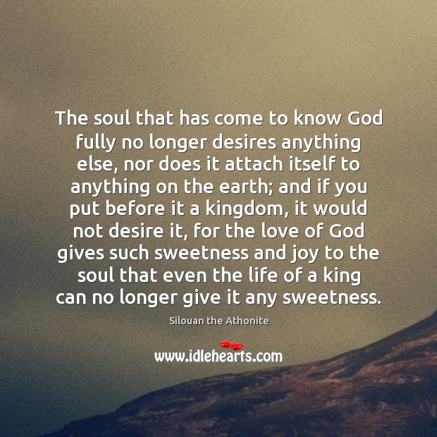 The soul that has come to know God fully no longer desires Silouan the Athonite Picture Quote