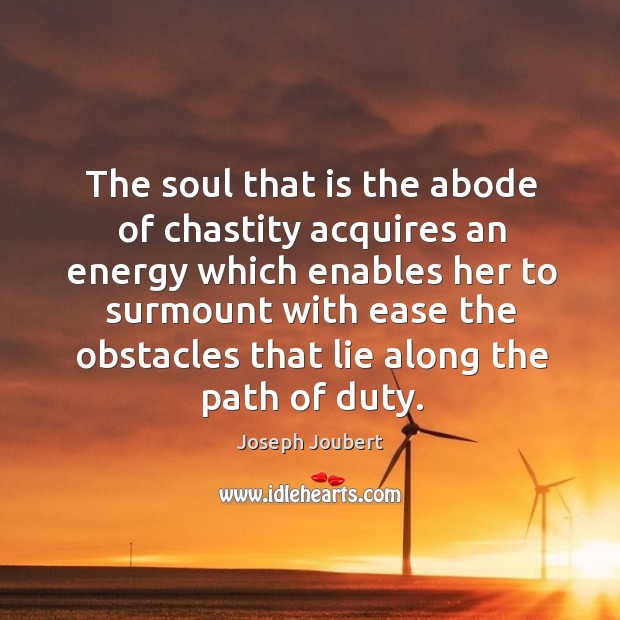 The soul that is the abode of chastity acquires an energy which Joseph Joubert Picture Quote
