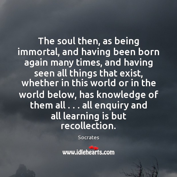 The soul then, as being immortal, and having been born again many Socrates Picture Quote