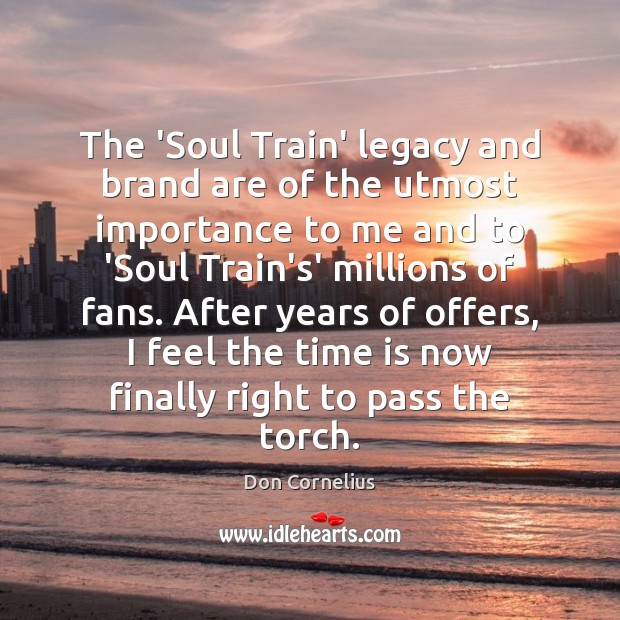 The ‘Soul Train’ legacy and brand are of the utmost importance to Don Cornelius Picture Quote