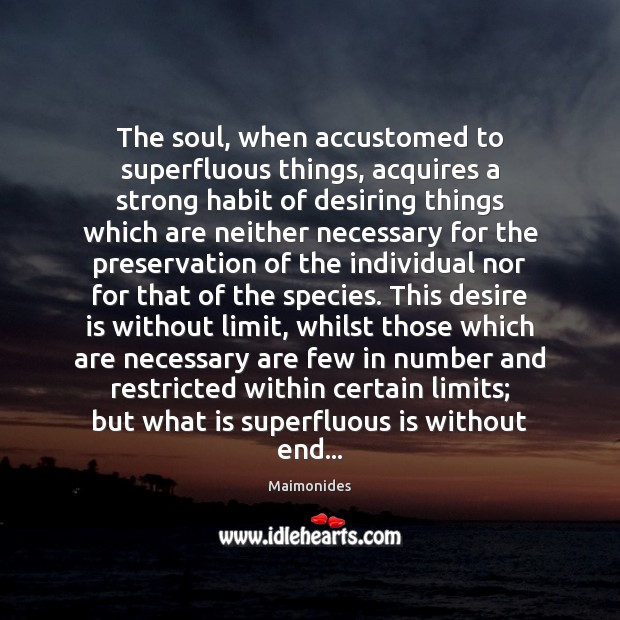The soul, when accustomed to superfluous things, acquires a strong habit of Desire Quotes Image