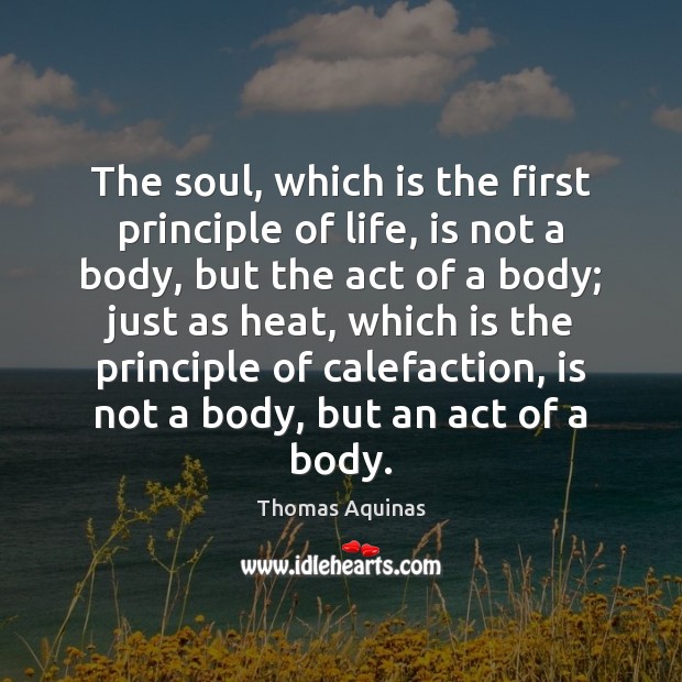 The soul, which is the first principle of life, is not a Thomas Aquinas Picture Quote