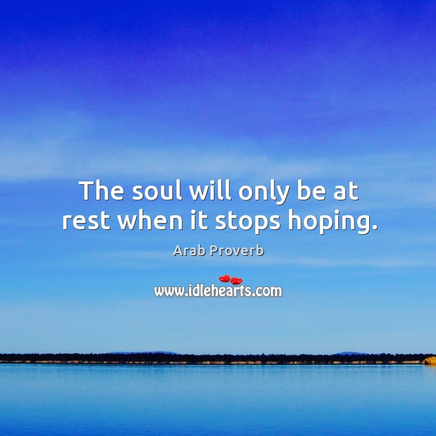 The soul will only be at rest when it stops hoping. Arab Proverbs Image