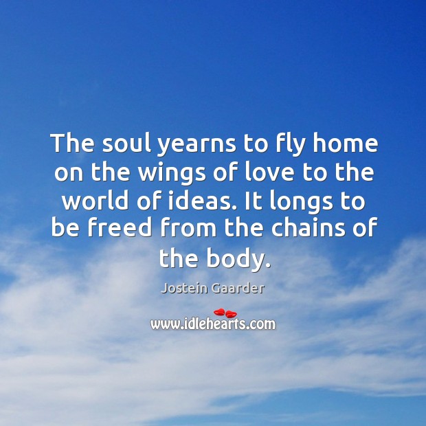 The soul yearns to fly home on the wings of love to Jostein Gaarder Picture Quote