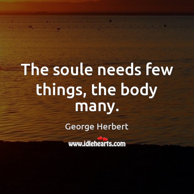 The soule needs few things, the body many. Image