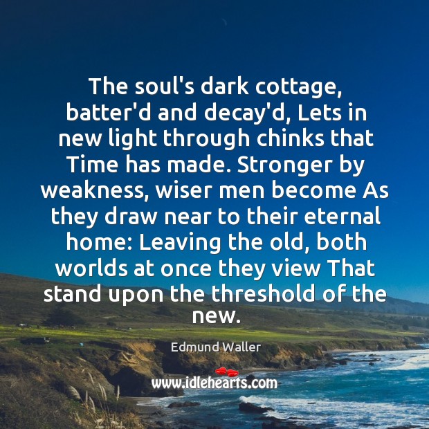 The soul’s dark cottage, batter’d and decay’d, Lets in new light through Image