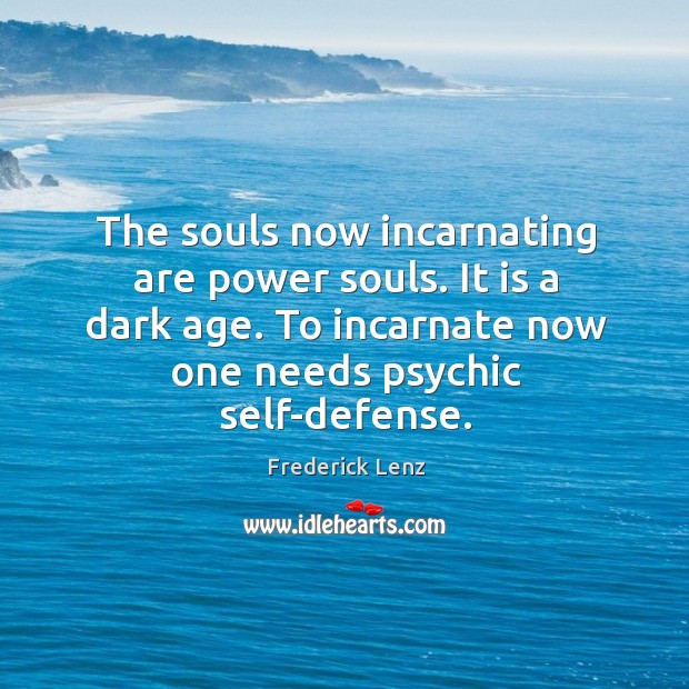 The souls now incarnating are power souls. It is a dark age. Frederick Lenz Picture Quote