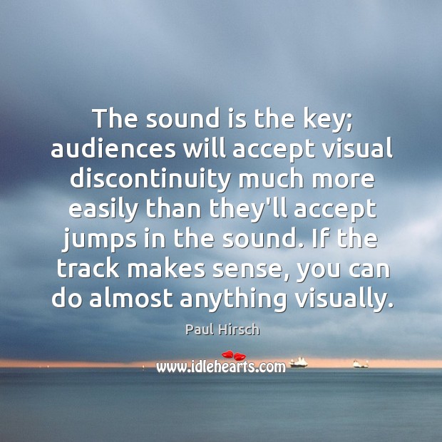 The sound is the key; audiences will accept visual discontinuity much more Paul Hirsch Picture Quote