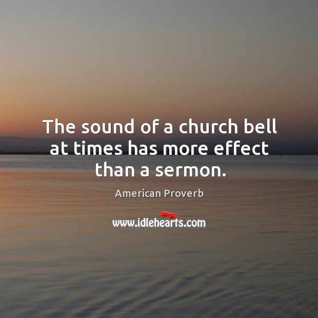 The sound of a church bell at times has more effect than a sermon. Image
