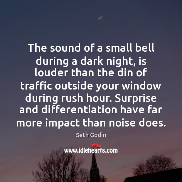 The sound of a small bell during a dark night, is louder Seth Godin Picture Quote