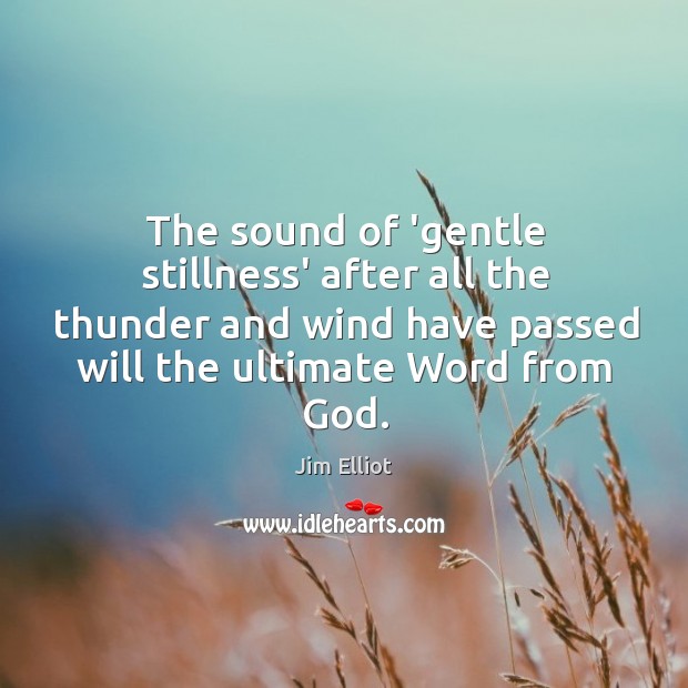 The sound of ‘gentle stillness’ after all the thunder and wind have Jim Elliot Picture Quote