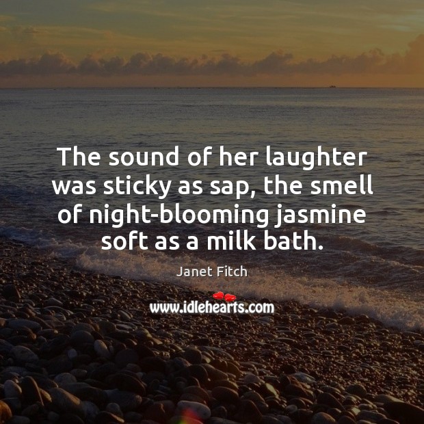 The sound of her laughter was sticky as sap, the smell of Janet Fitch Picture Quote