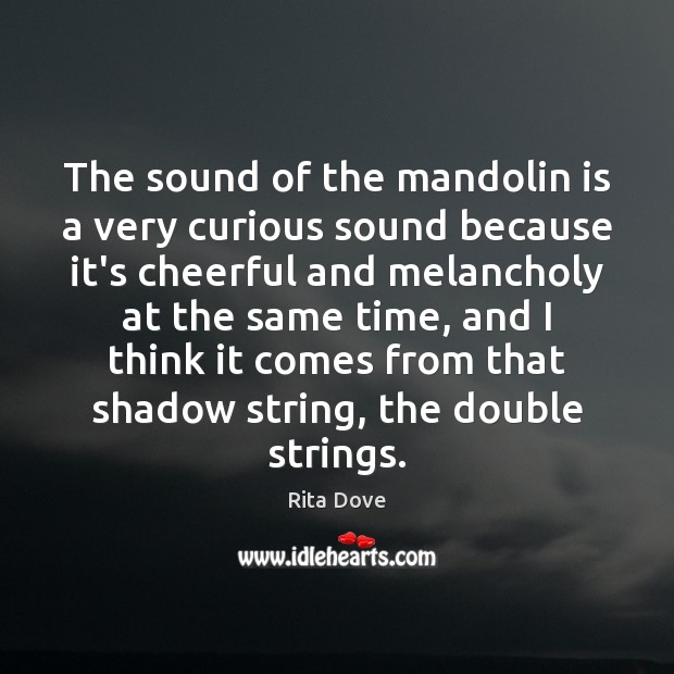 The sound of the mandolin is a very curious sound because it’s Rita Dove Picture Quote