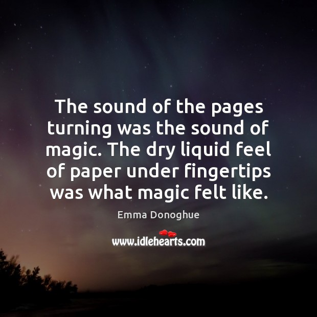 The sound of the pages turning was the sound of magic. The Emma Donoghue Picture Quote