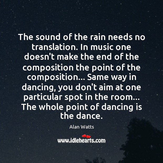 The sound of the rain needs no translation. In music one doesn’t Alan Watts Picture Quote