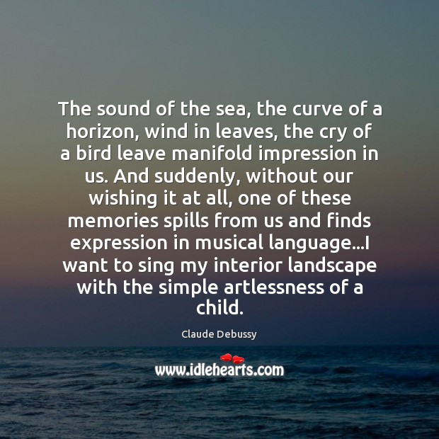 The sound of the sea, the curve of a horizon, wind in Claude Debussy Picture Quote