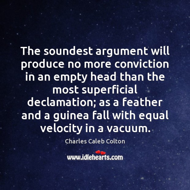 The soundest argument will produce no more conviction in an empty head Charles Caleb Colton Picture Quote