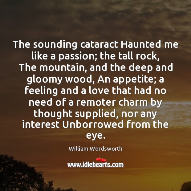 The sounding cataract Haunted me like a passion; the tall rock, The William Wordsworth Picture Quote
